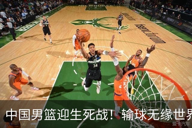 中国男篮迎生死战！输球无缘世界杯，郭士强激活赵维伦，央视直播