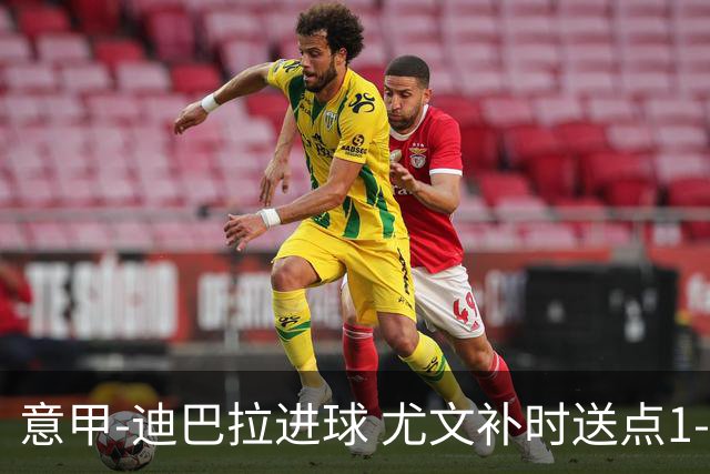意甲-迪巴拉进球 尤文补时送点1-2惨遭保级队逆转