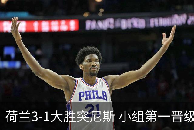 荷兰3-1大胜突尼斯 小组第一晋级淘汰赛将战摩洛哥